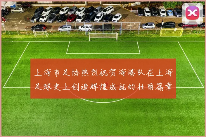上海市足协热烈祝贺海港队在上海足球史上创造辉煌成就的壮丽篇章
