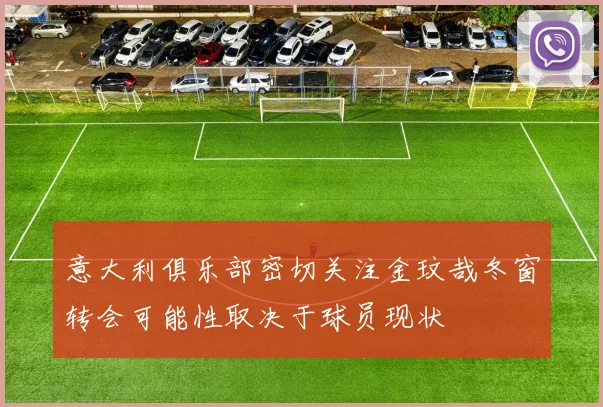意大利俱乐部密切关注金玟哉冬窗转会可能性取决于球员现状