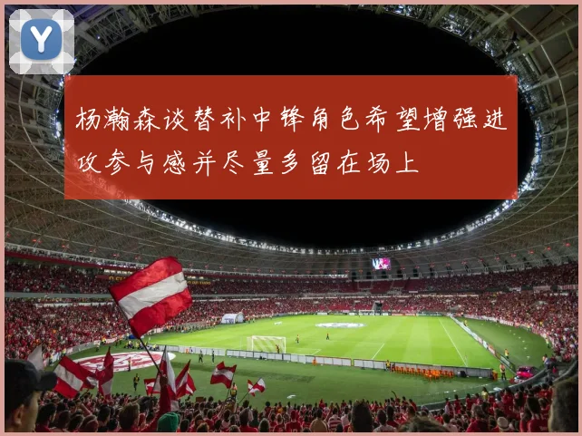 杨瀚森谈替补中锋角色希望增强进攻参与感并尽量多留在场上