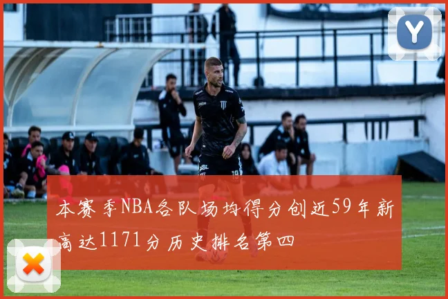 本赛季NBA各队场均得分创近59年新高达1171分历史排名第四