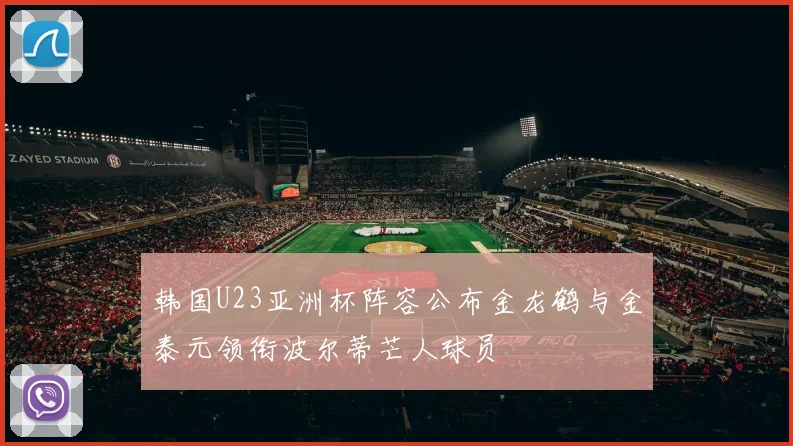 韩国U23亚洲杯阵容公布金龙鹤与金泰元领衔波尔蒂芒人球员