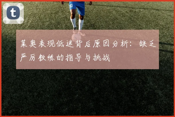 莱奥表现低迷背后原因分析:缺乏严厉教练的指导与挑战